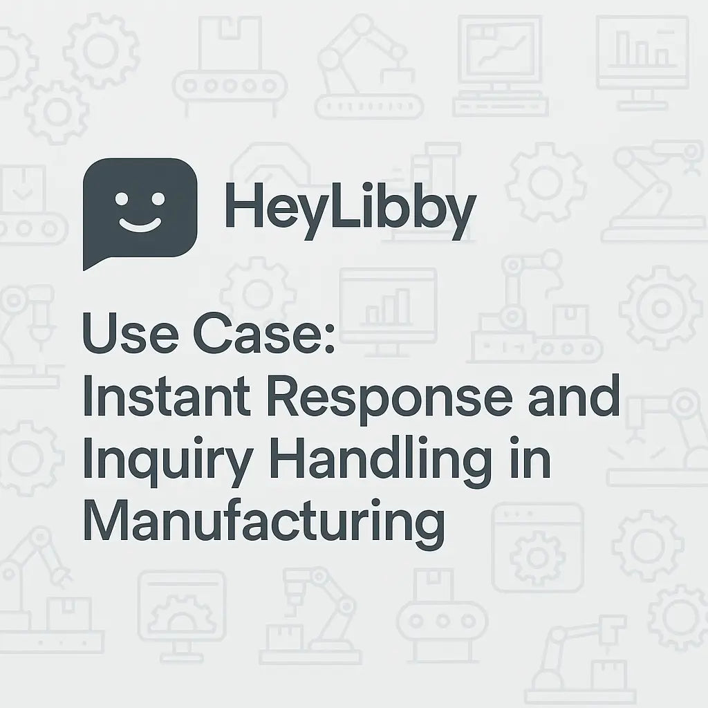 HeyLibby Use Case: Instant Response and Inquiry Handling in Manufacturing